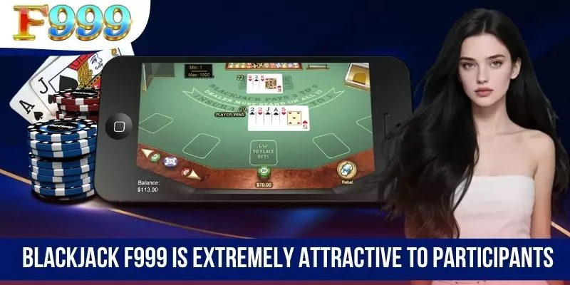 Blackjack F999 is extremely attractive to participants