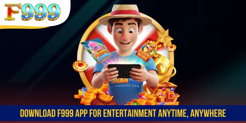 Download F999 App for entertainment anytime, anywhere