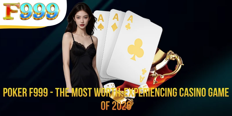 Poker F999 - The Most Worth-Experiencing Casino Game Of 2026