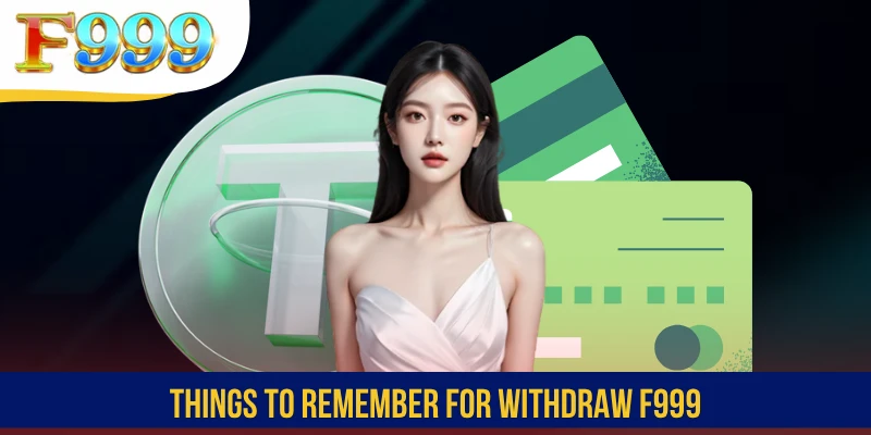 Things to remember for Withdraw F999